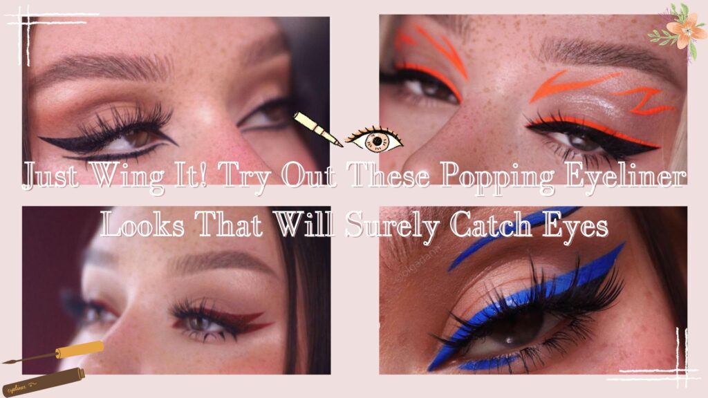 Just Wing It! Try Out These Popping Eyeliner Looks That Will Surely
